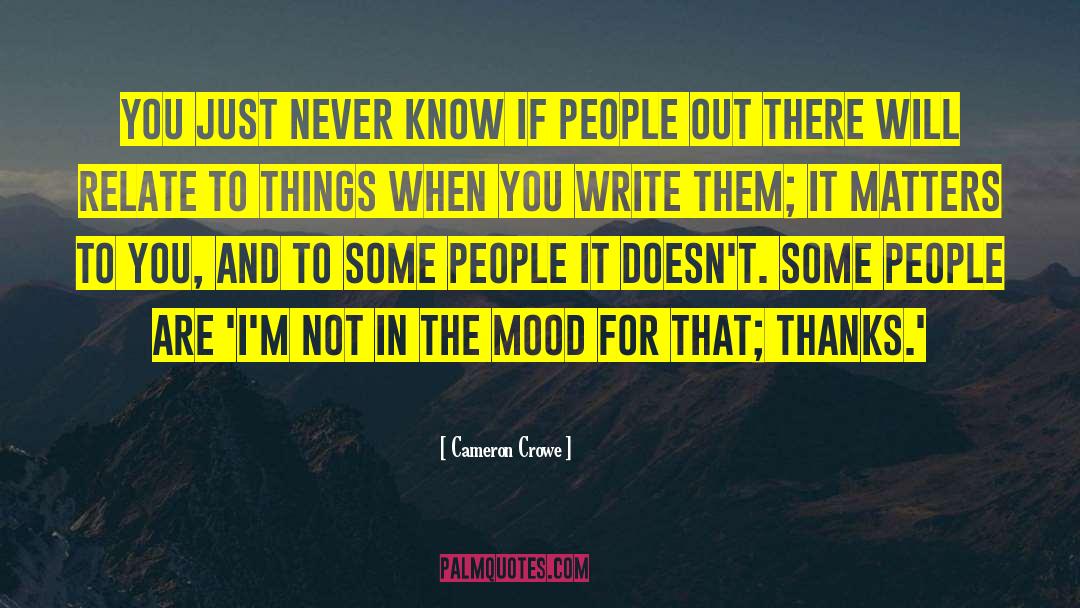 Cameron Crowe Quotes: You just never know if