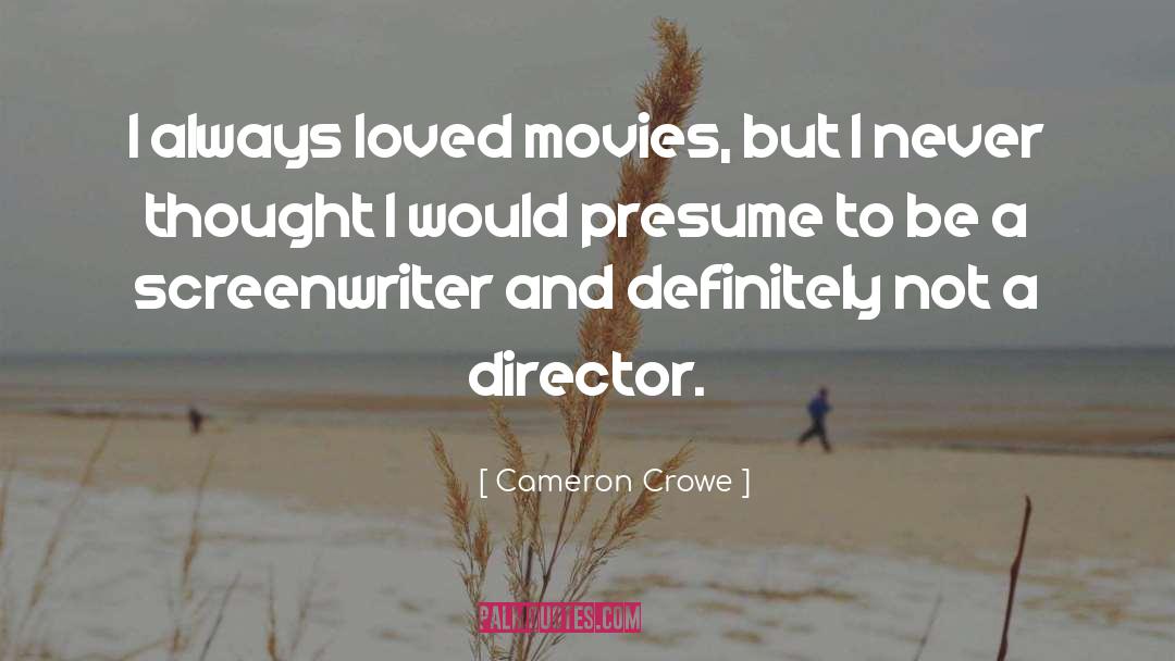 Cameron Crowe Quotes: I always loved movies, but