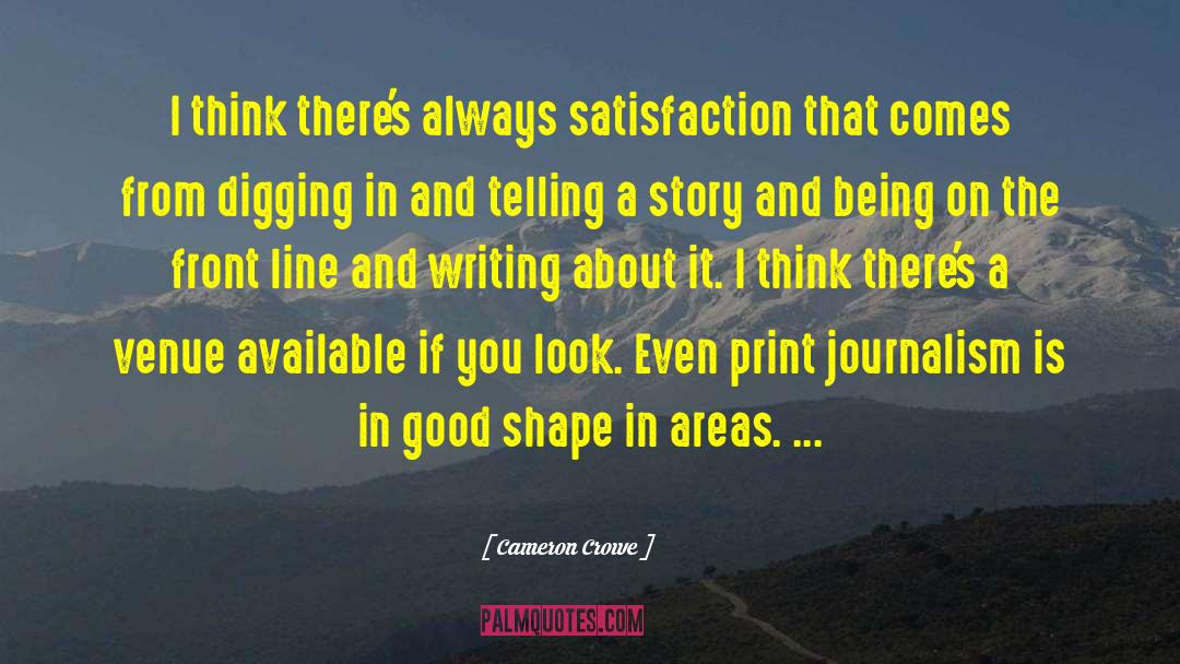 Cameron Crowe Quotes: I think there's always satisfaction