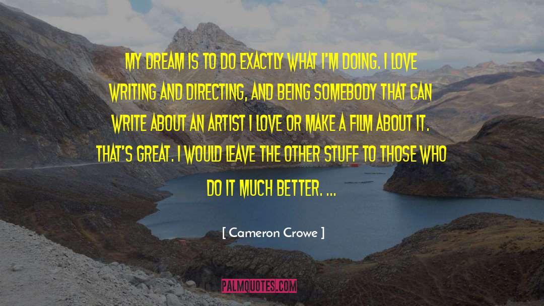 Cameron Crowe Quotes: My dream is to do