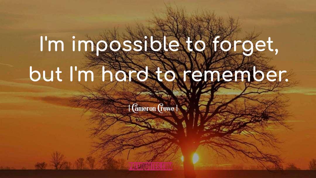 Cameron Crowe Quotes: I'm impossible to forget, but
