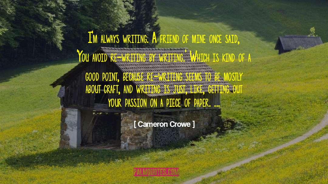Cameron Crowe Quotes: I'm always writing. A friend