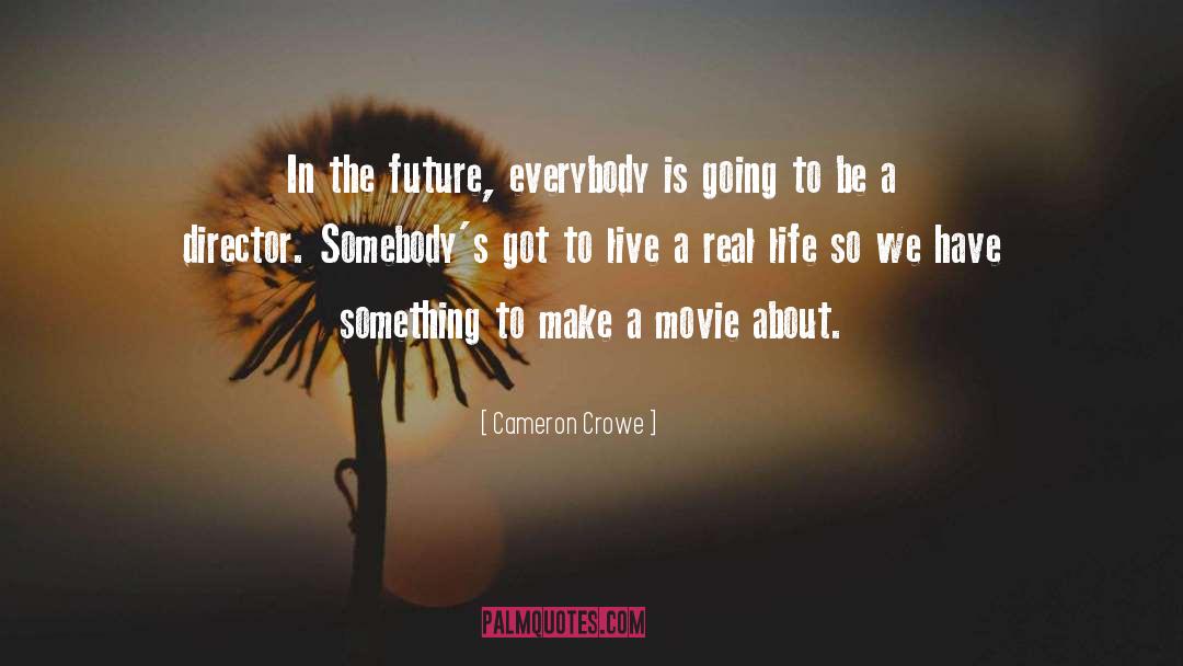 Cameron Crowe Quotes: In the future, everybody is