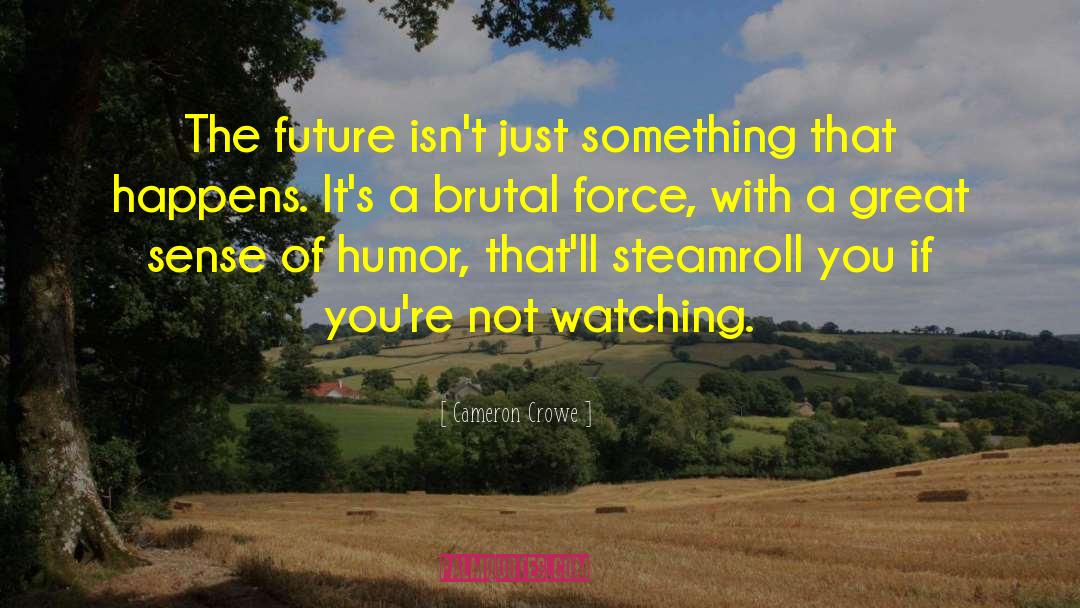 Cameron Crowe Quotes: The future isn't just something