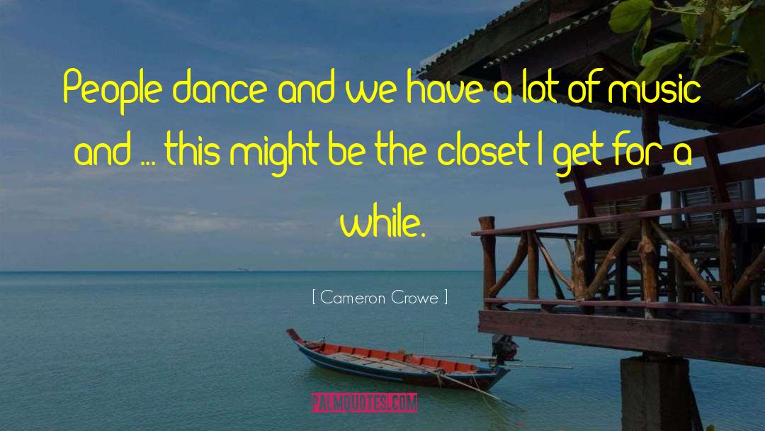 Cameron Crowe Quotes: People dance and we have