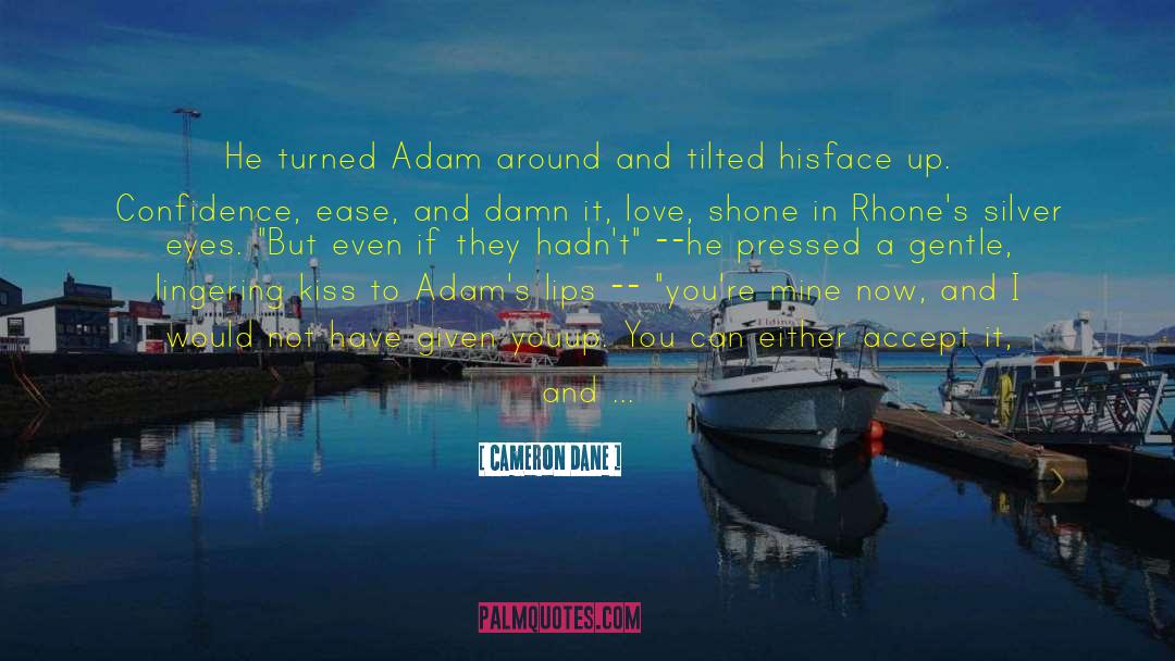 Cameron Dane Quotes: He turned Adam around and