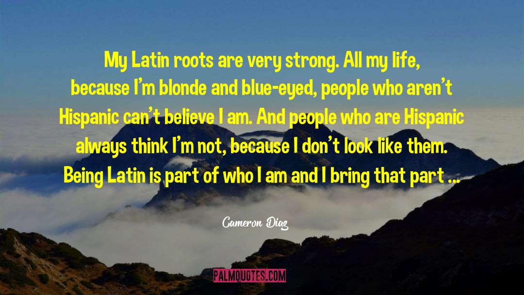 Cameron Diaz Quotes: My Latin roots are very