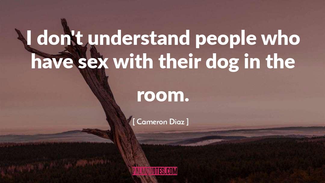 Cameron Diaz Quotes: I don't understand people who