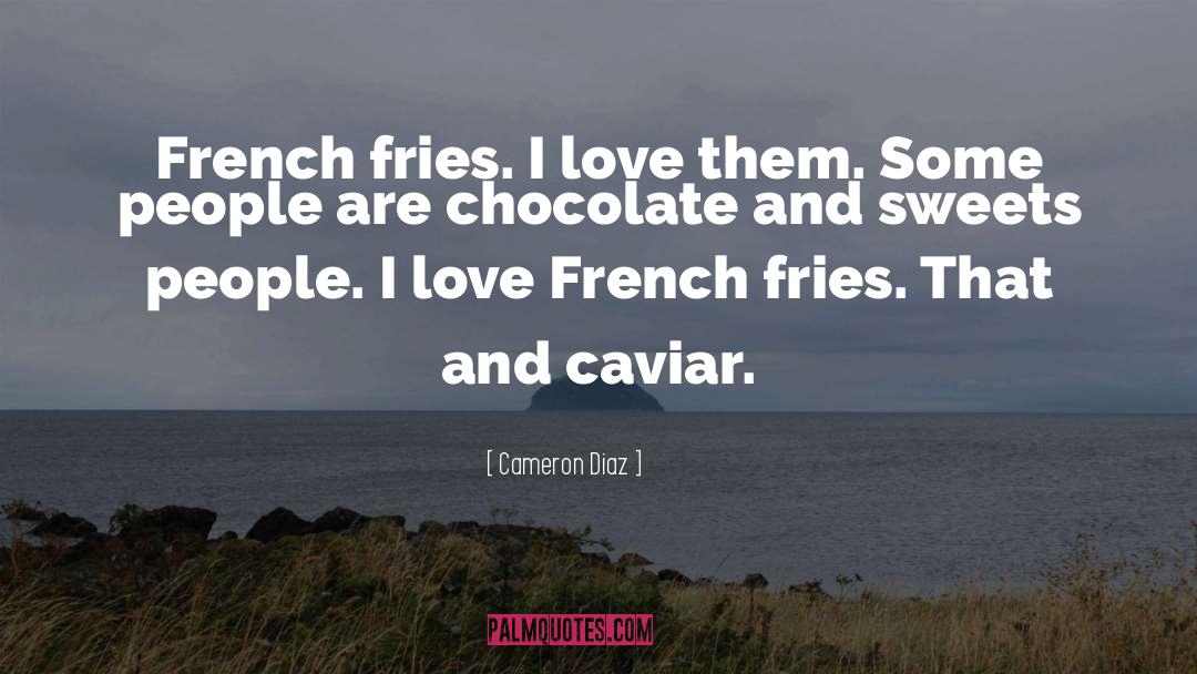 Cameron Diaz Quotes: French fries. I love them.