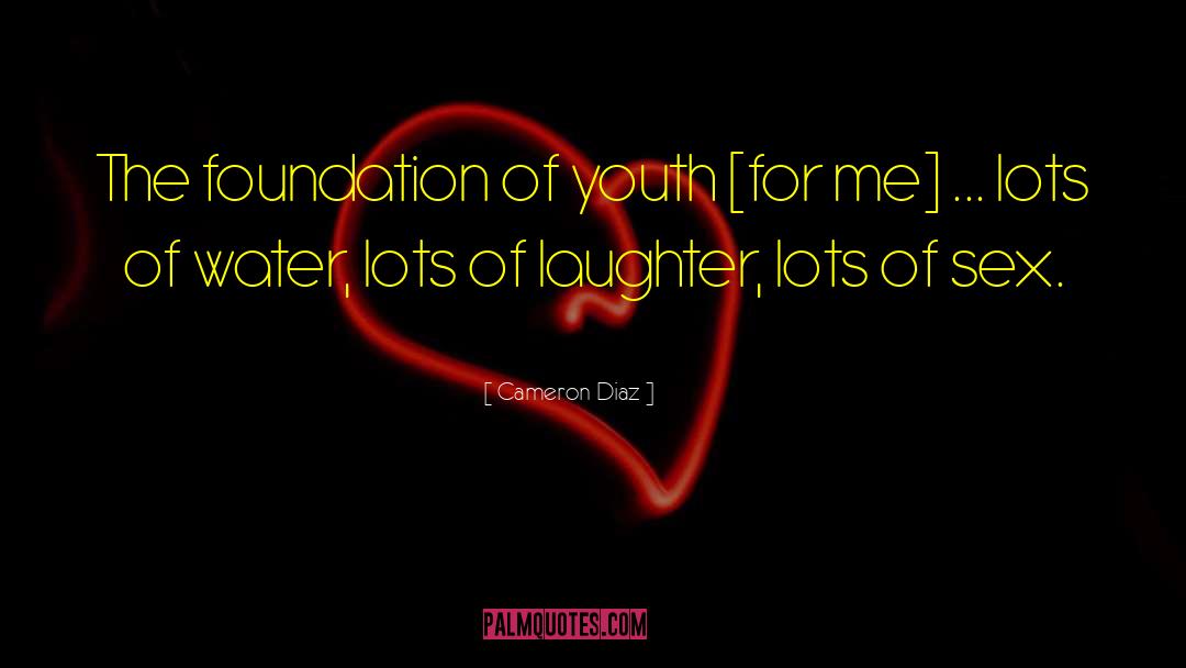 Cameron Diaz Quotes: The foundation of youth [for