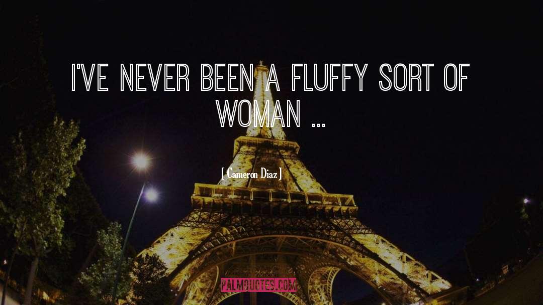 Cameron Diaz Quotes: I've never been a fluffy