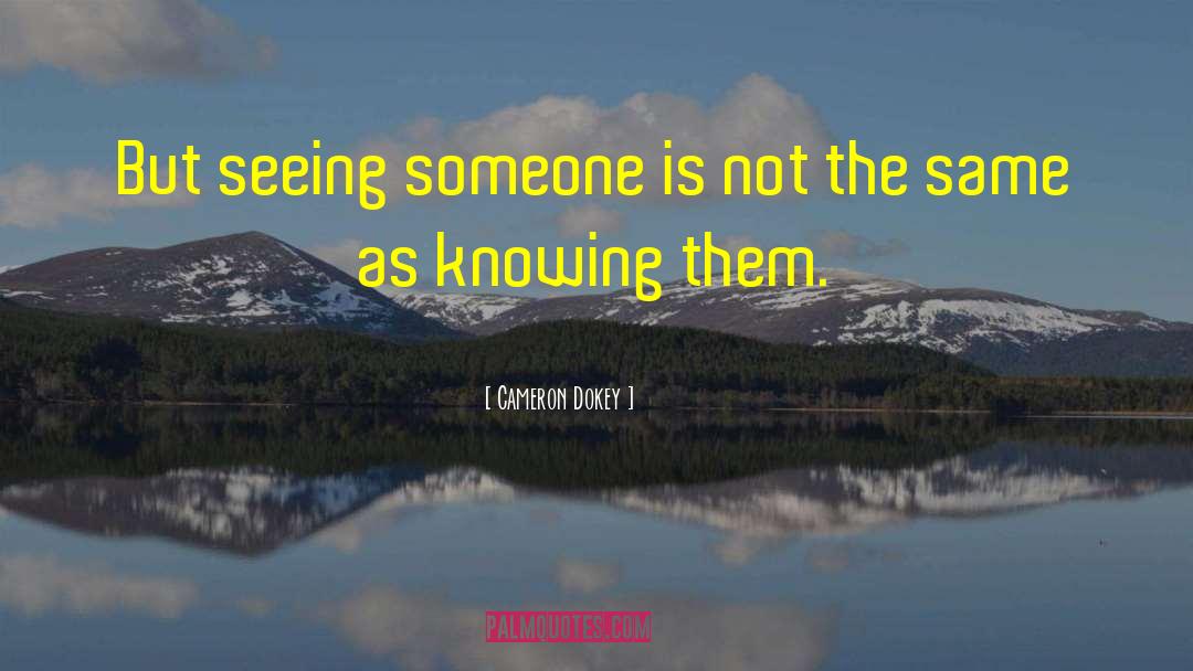 Cameron Dokey Quotes: But seeing someone is not