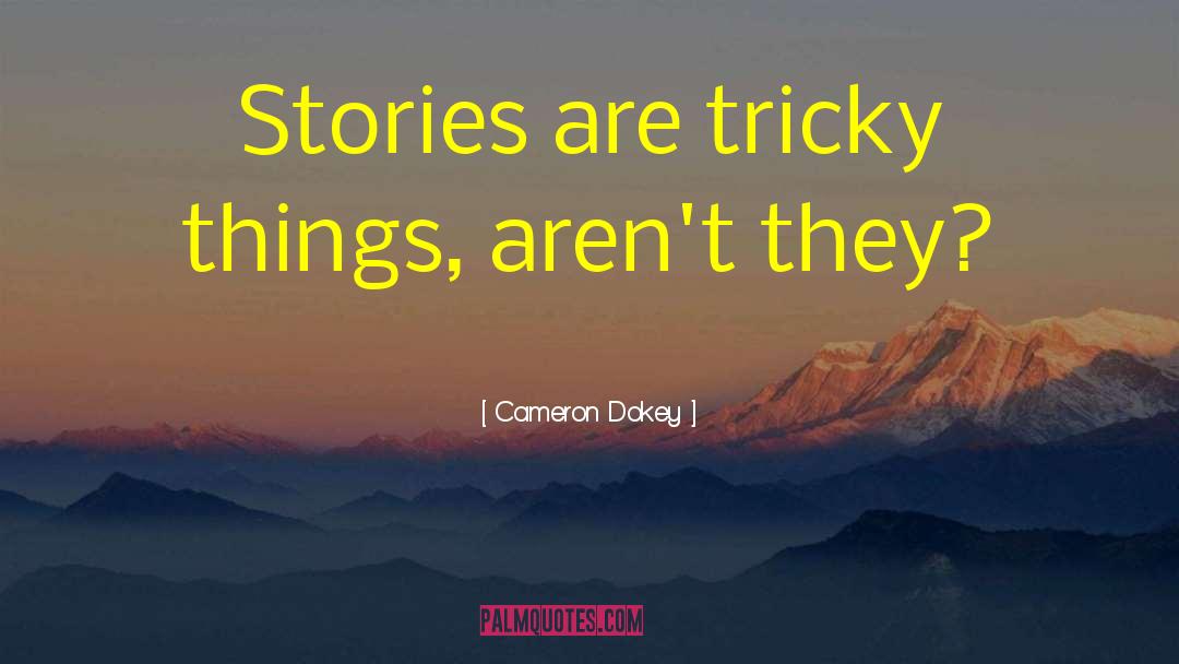 Cameron Dokey Quotes: Stories are tricky things, aren't