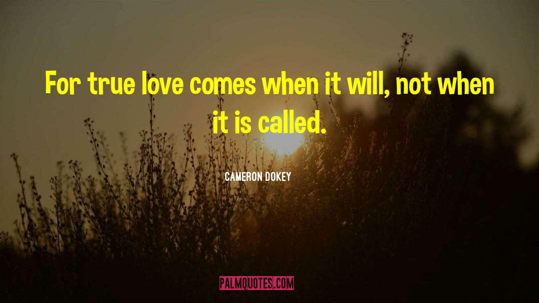 Cameron Dokey Quotes: For true love comes when