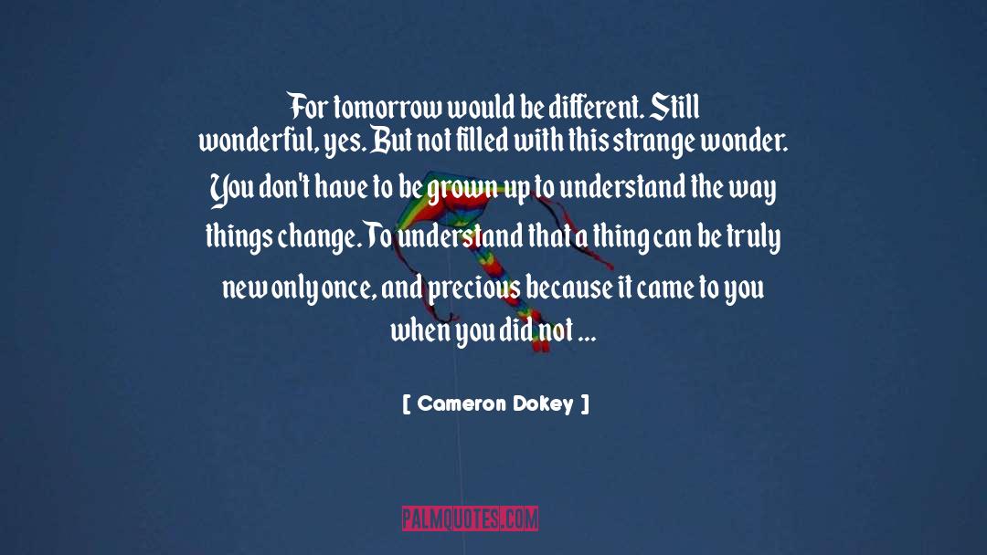 Cameron Dokey Quotes: For tomorrow would be different.