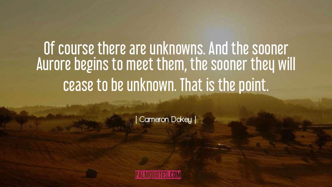 Cameron Dokey Quotes: Of course there are unknowns.