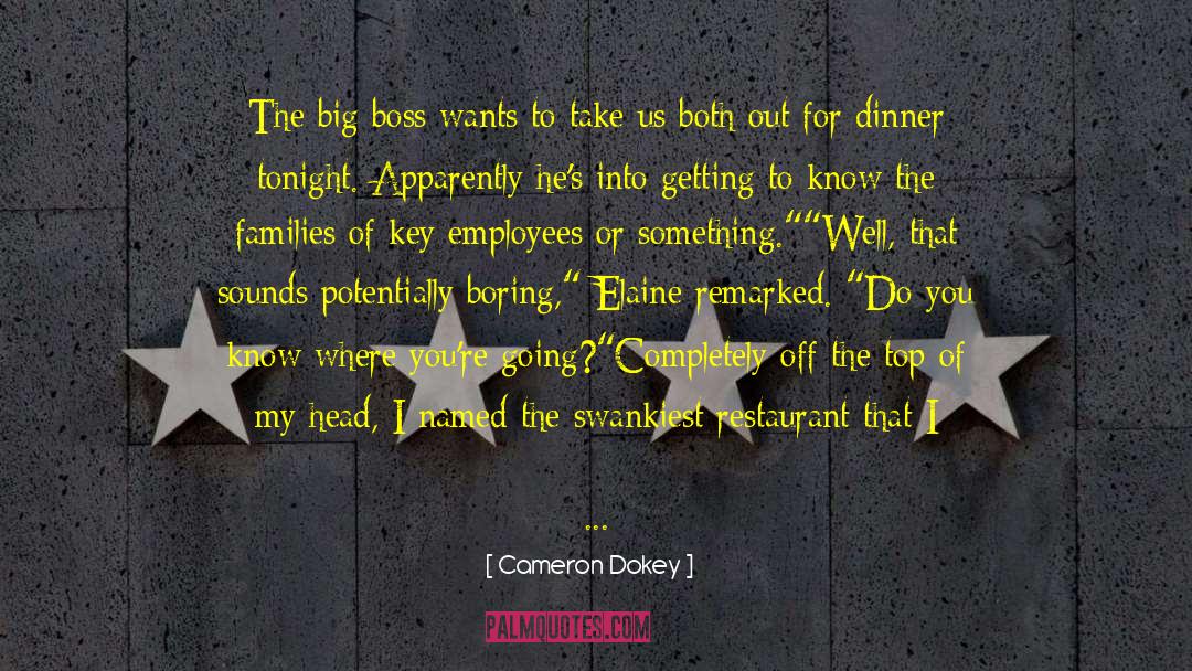 Cameron Dokey Quotes: The big boss wants to