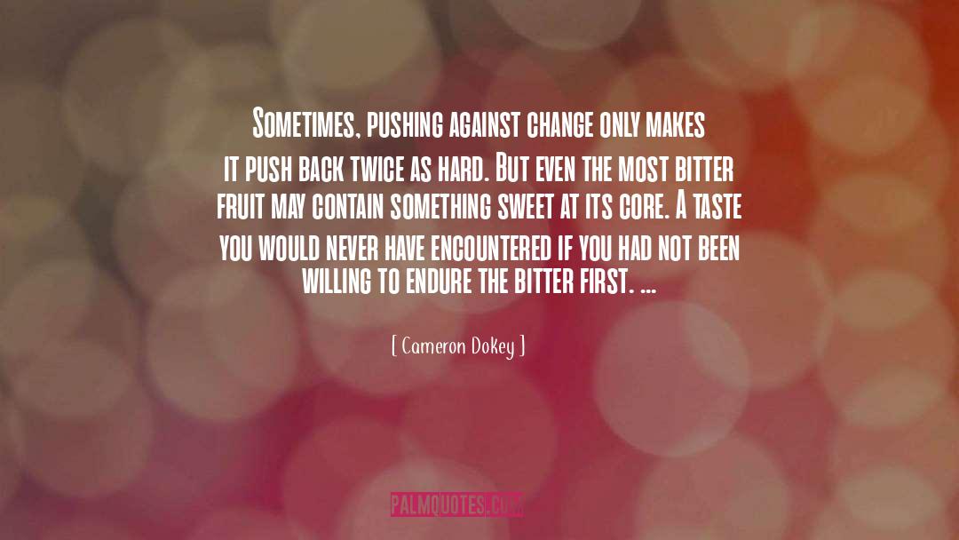 Cameron Dokey Quotes: Sometimes, pushing against change only