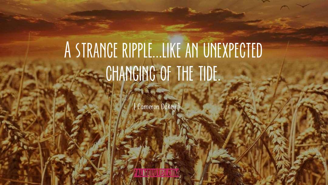 Cameron Dokey Quotes: A strange ripple...like an unexpected