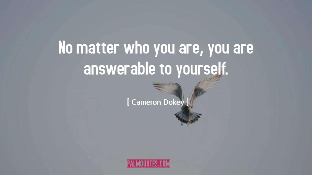 Cameron Dokey Quotes: No matter who you are,