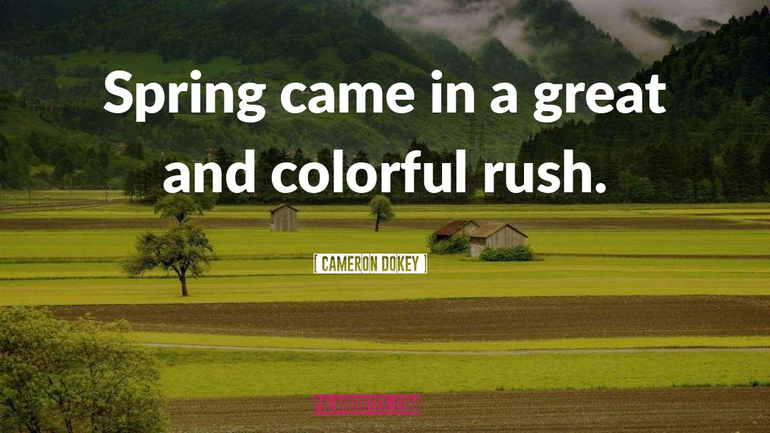 Cameron Dokey Quotes: Spring came in a great