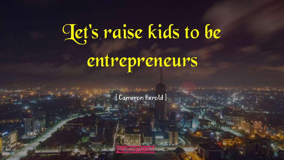 Cameron Herold Quotes: Let's raise kids to be