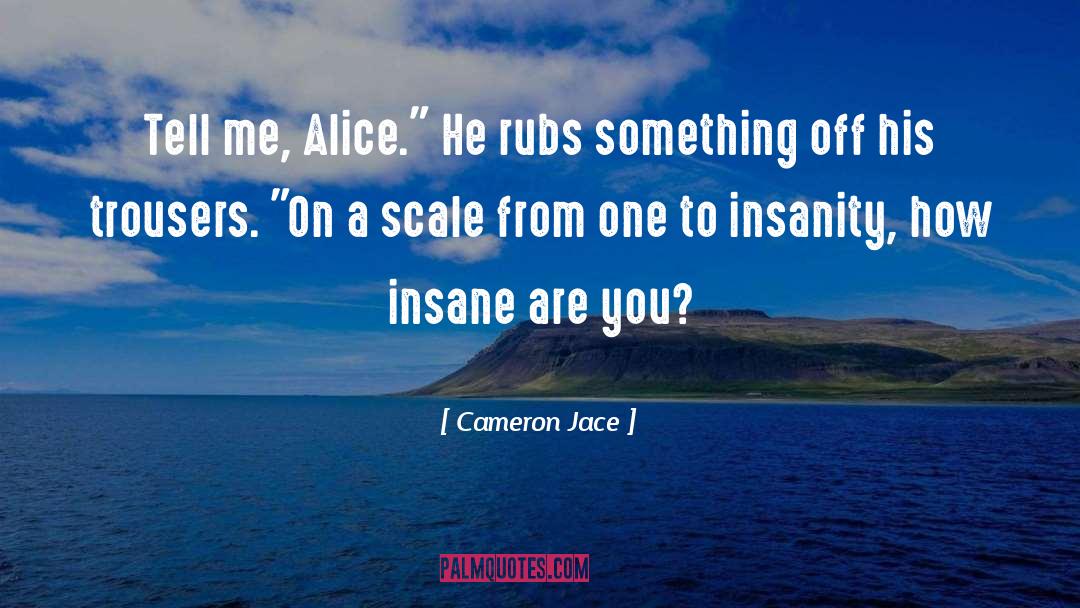 Cameron Jace Quotes: Tell me, Alice.