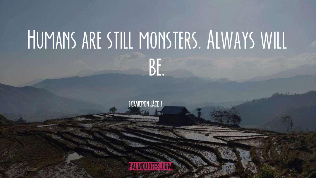 Cameron Jace Quotes: Humans are still monsters. Always
