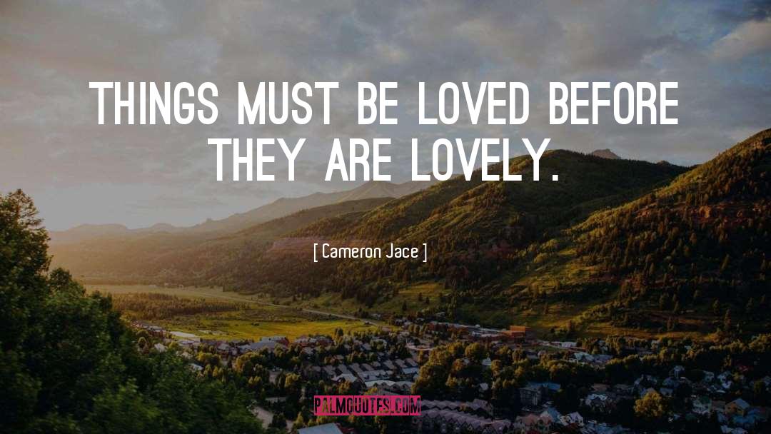 Cameron Jace Quotes: Things must be loved before