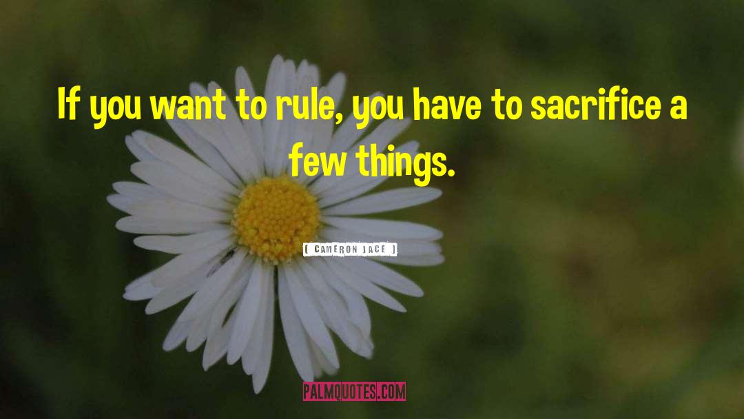 Cameron Jace Quotes: If you want to rule,