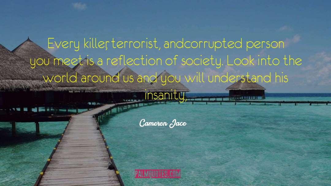 Cameron Jace Quotes: Every killer, terrorist, and<br />corrupted