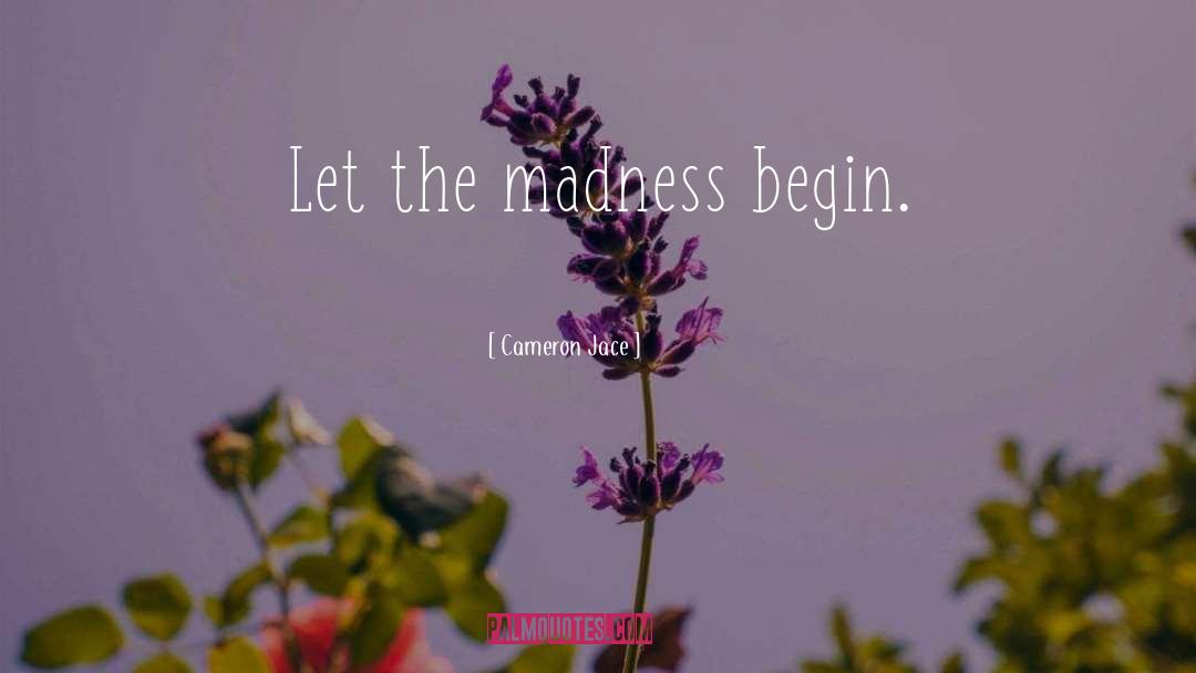 Cameron Jace Quotes: Let the madness begin.