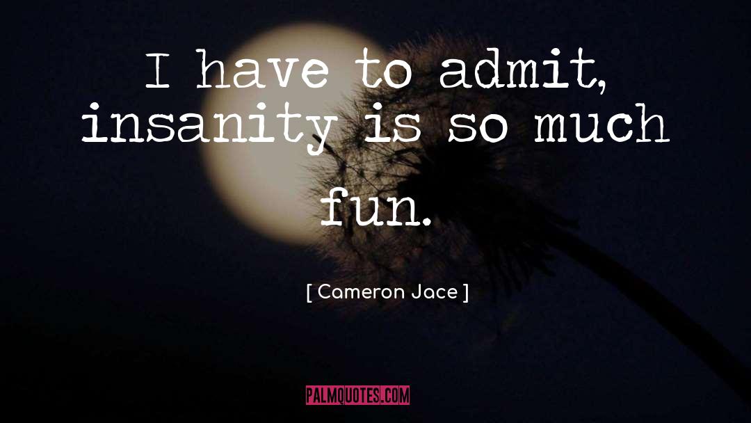 Cameron Jace Quotes: I have to admit, insanity