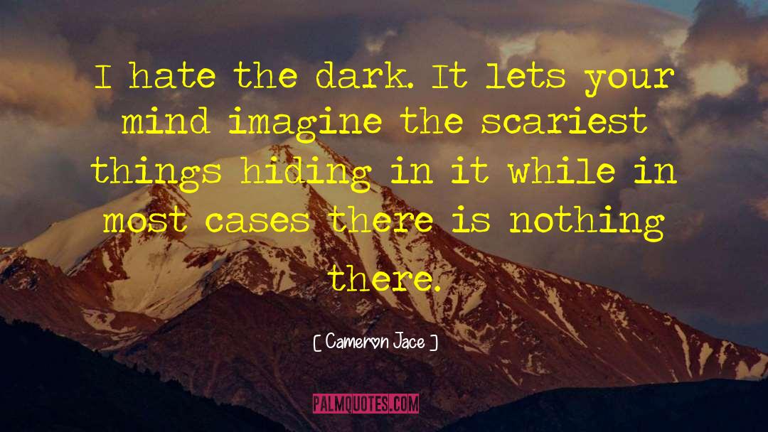 Cameron Jace Quotes: I hate the dark. It