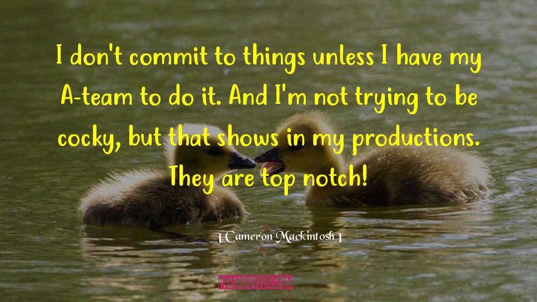 Cameron Mackintosh Quotes: I don't commit to things