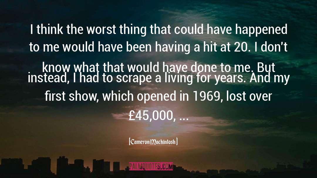 Cameron Mackintosh Quotes: I think the worst thing