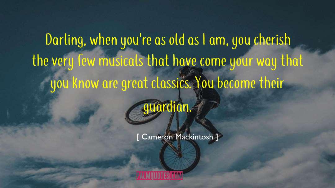 Cameron Mackintosh Quotes: Darling, when you're as old