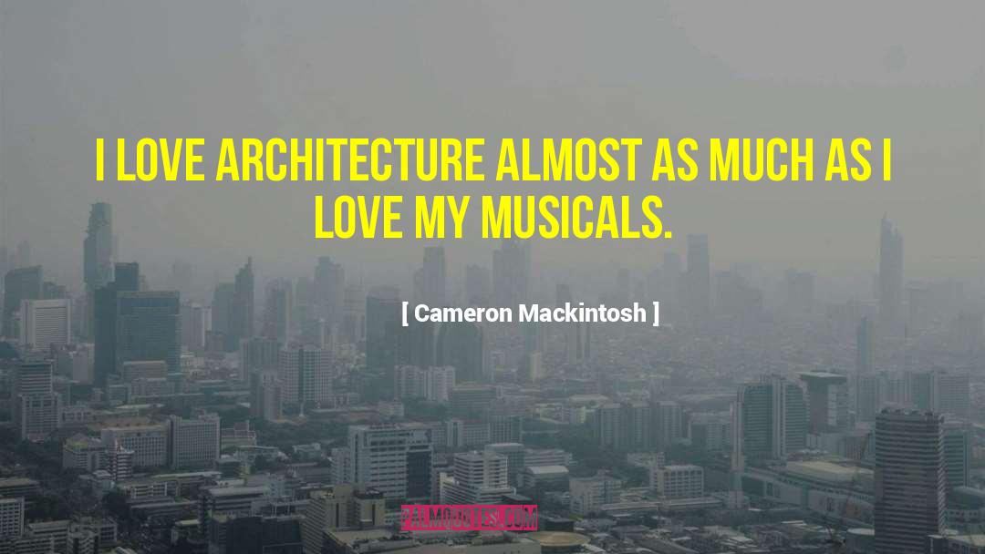 Cameron Mackintosh Quotes: I love architecture almost as