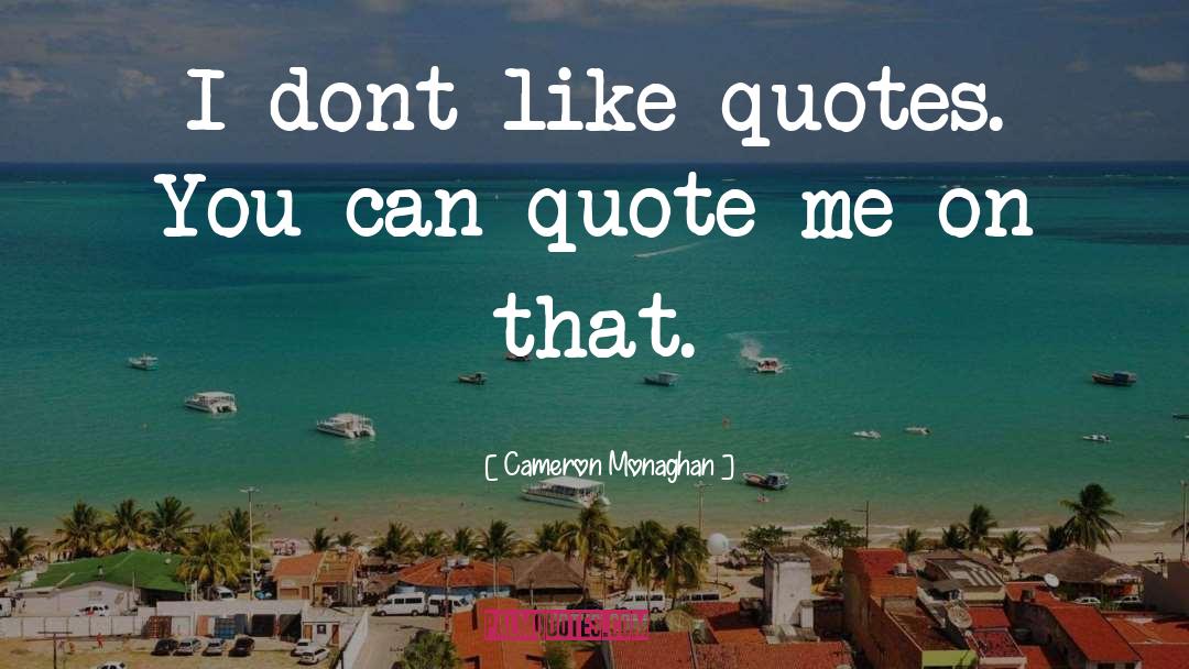 Cameron Monaghan Quotes: I dont like quotes. You