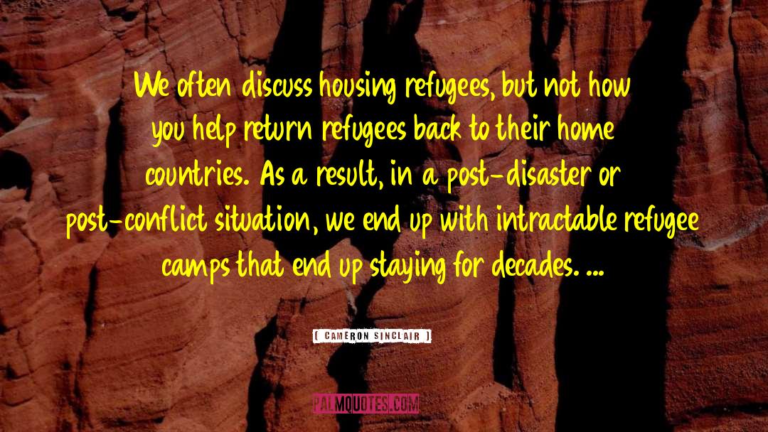 Cameron Sinclair Quotes: We often discuss housing refugees,