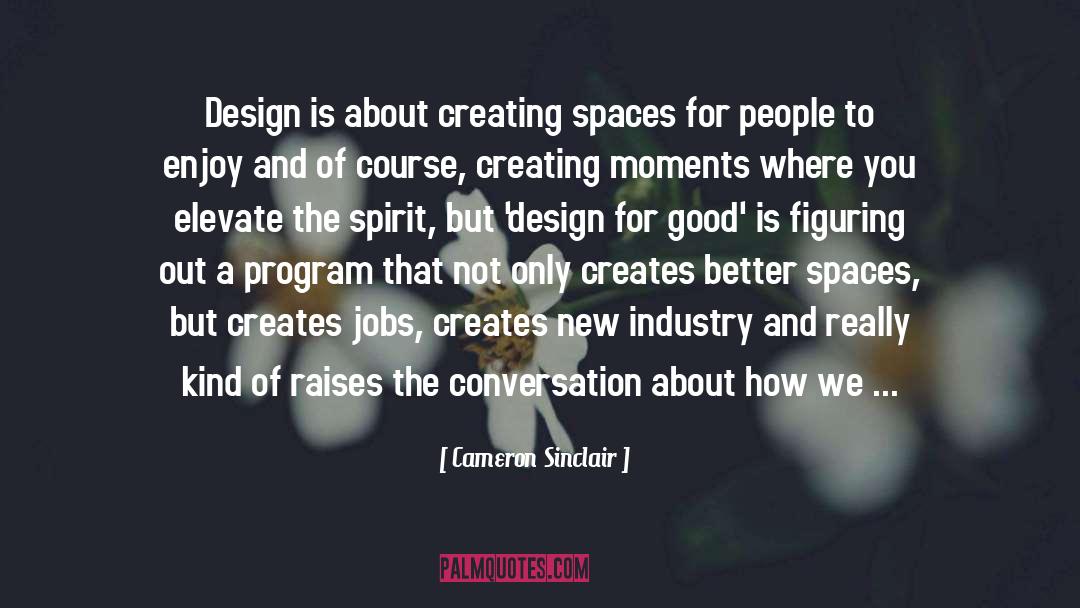 Cameron Sinclair Quotes: Design is about creating spaces