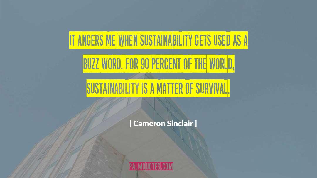 Cameron Sinclair Quotes: It angers me when sustainability