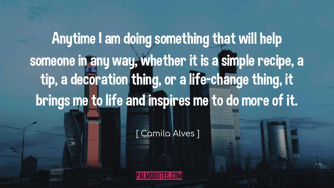 Camila Alves Quotes: Anytime I am doing something