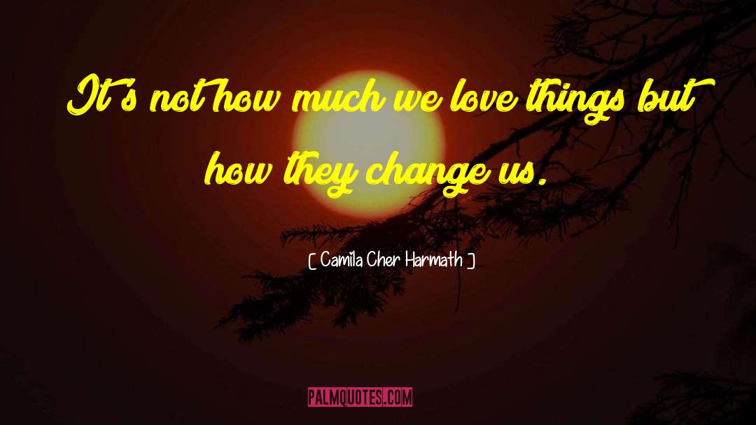 Camila Cher Harmath Quotes: It's not how much we