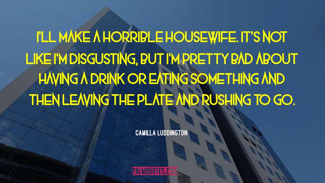 Camilla Luddington Quotes: I'll make a horrible housewife.