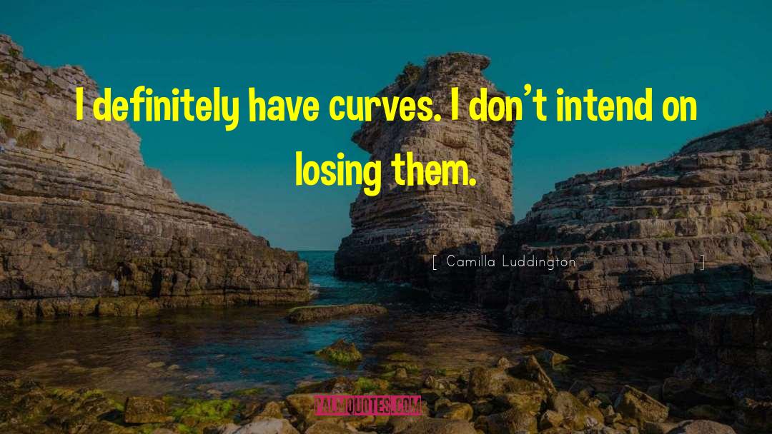 Camilla Luddington Quotes: I definitely have curves. I