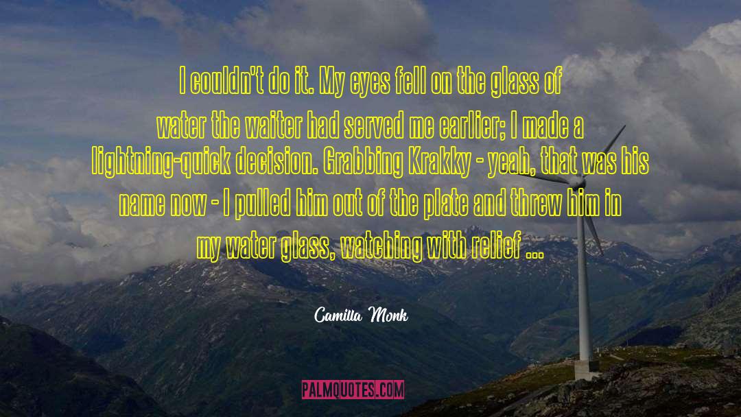 Camilla Monk Quotes: I couldn't do it. My