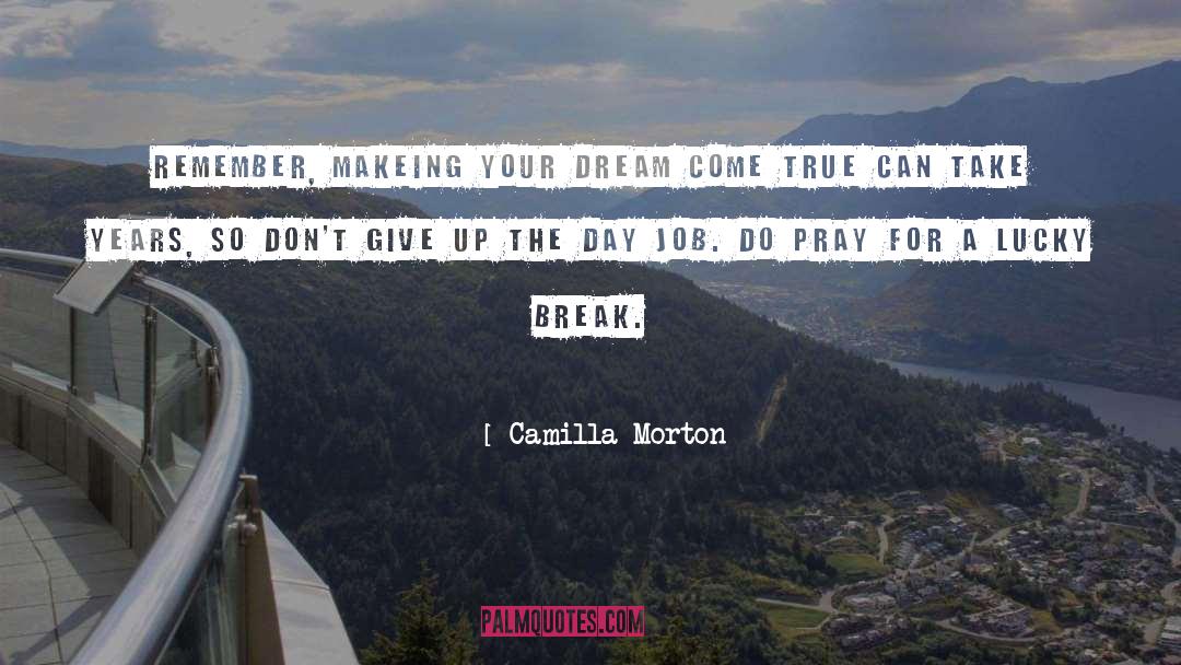 Camilla Morton Quotes: Remember, makeing your dream come