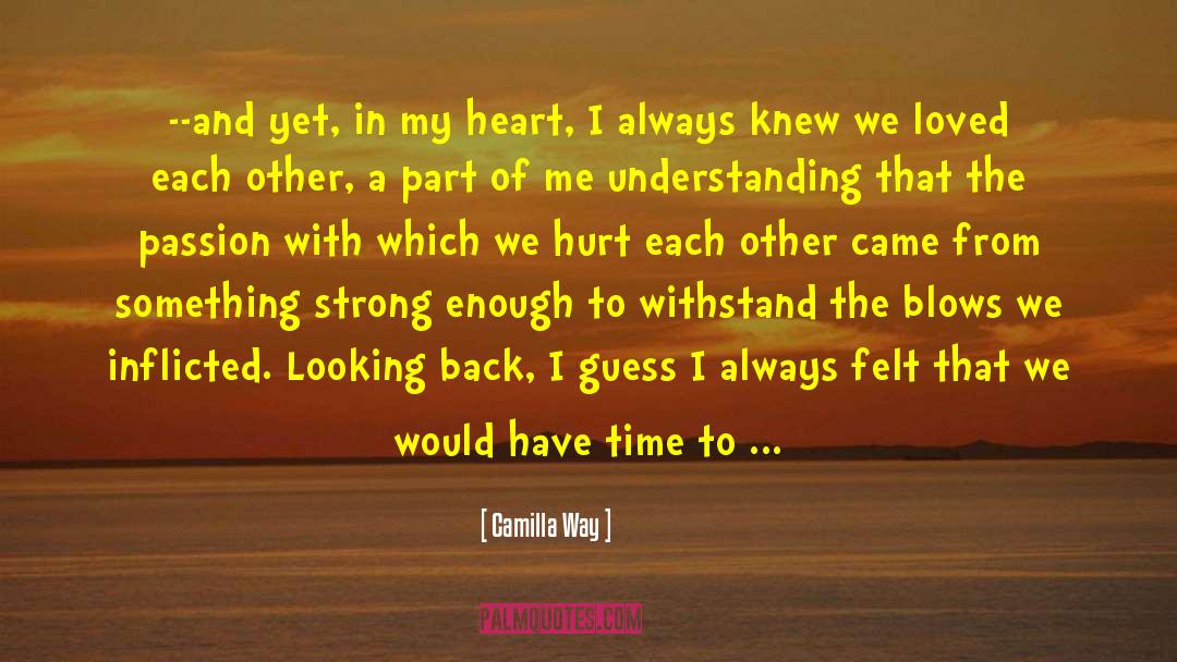 Camilla Way Quotes: --and yet, in my heart,