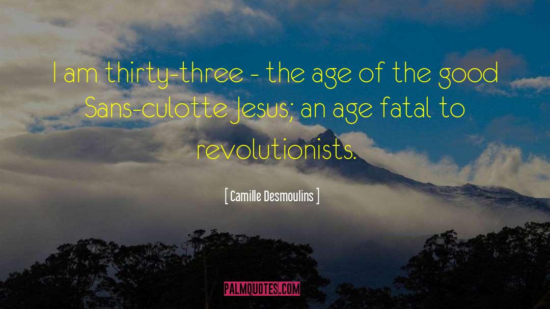 Camille Desmoulins Quotes: I am thirty-three - the